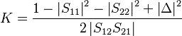 K = \frac{1-\left|S_{11}\right|^2-\left|S_{22}\right|^2+\left|\Delta\right|^2}{2\left|S_{12}S_{21}\right|}\,