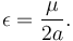 \epsilon = {\mu \over{2a}}\,\!.