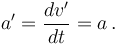  a' = \frac{dv'}{dt} = a\,.