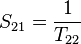 S_{21} = \frac{1}{T_{22}}\,