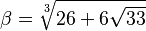 \beta = \sqrt[3]{26+6\sqrt{33}}