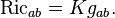 \operatorname{Ric}_{ab} = Kg_{ab}. \, 