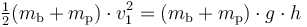  \begin{matrix}\frac{1}{2}\end{matrix} (m_\textrm{b}+m_\textrm{p})\cdot v_1^2 = (m_\textrm{b}+m_\textrm{p})\cdot g\cdot h 