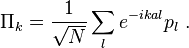 
\Pi_{k} = {1\over\sqrt{N}} \sum_{l}  e^{-ikal} p_l    ~.
