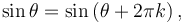 \sin\theta = \sin\left(\theta + 2\pi k \right),\,