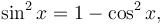 \sin^2 x = 1 - \cos^2 x,