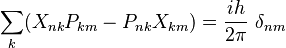 \sum_k ( X_{nk} P_{km} - P_{nk} X_{km}) = {ih\over 2\pi} ~ \delta_{nm}