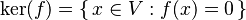 \operatorname{\ker}(f)=\{\,x\in V:f(x)=0\,\}