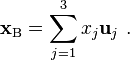  \mathbf{x}_\mathrm{B} = \sum_{j=1}^3 x_j \mathbf{u}_j \ . 