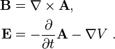 \begin{align}
\mathbf B &= \mathbf {\nabla  \times A}, \\ 
\mathbf E &= -\frac{\partial}{\partial t} \mathbf{A} - \mathbf{\nabla}V \ . 
\end{align}