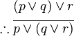 \begin{align}
(p \vee q) \vee r\\
\therefore \overline{p \vee (q \vee r)} \\
\end{align}