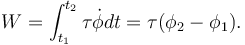 W =  \int_{t_1}^{t_2}\tau \dot{\phi}dt = \tau(\phi_2-\phi_1).