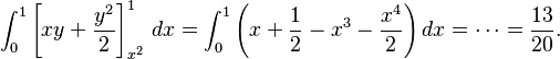 \int_0^1 \left[xy + \frac{y^2}{2}\right]^1_{x^2} \, dx = \int_0^1 \left(x + \frac{1}{2} - x^3 - \frac{x^4}{2} \right) dx = \cdots = \frac{13}{20}.