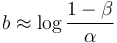 b \approx \log \frac{1-\beta}{\alpha}