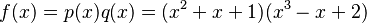 f(x) = p(x)q(x) = (x^2 + x + 1)(x^3 - x + 2) 