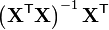 \left( \mathbf{X}^{\mathsf{T}} \mathbf{X} \right)^{-1} \mathbf{X}^{\mathsf{T}}