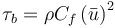 \tau_b=\rho C_f \left(\bar{u} \right)^2