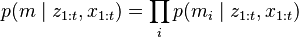 p(m\mid z_{1:t}, x_{1:t}) = \prod_i p(m_i\mid z_{1:t}, x_{1:t})