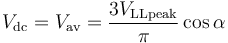 V_\mathrm {dc}=V_\mathrm {av}=\frac{3V_\mathrm {LLpeak}}{\pi} \cos \alpha