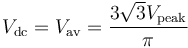 V_\mathrm {dc}=V_\mathrm {av}=\frac{3{\sqrt 3}V_\mathrm {peak}}{\pi}