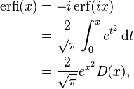 \begin{align}
             \operatorname{erfi}(x) & = -i\operatorname{erf}(ix) \\
                                    & = \frac{2}{\sqrt\pi} \int_0^x e^{t^2}\,\mathrm dt \\
                                    & = \frac{2}{\sqrt{\pi}} e^{x^2} D(x),
       \end{align} 