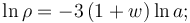 \ln{\rho}=-3\left(1+w\right)\ln{a};