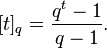  [t]_q=\frac{q^t-1}{q-1}. 