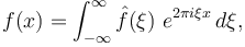 f(x) = \int_{-\infty}^\infty \hat f(\xi)\ e^{2 \pi i \xi x}\,d\xi,