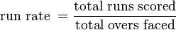 \text{run rate }=\frac{\text{total runs scored}}{\text{total overs faced}}