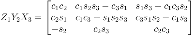 Z_1 Y_2 X_3 = \begin{bmatrix}
 c_1 c_2 & c_1 s_2 s_3 - c_3 s_1 & s_1 s_3 + c_1 c_3 s_2 \\
 c_2 s_1 & c_1 c_3 + s_1 s_2 s_3 & c_3 s_1 s_2 - c_1 s_3 \\
 - s_2 & c_2 s_3 & c_2 c_3 
\end{bmatrix}