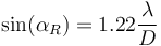 \sin(\alpha_R) = 1.22 \frac{\lambda}{D}