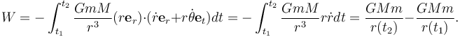  W=-\int^{t_2}_{t_1}\frac{GmM}{r^3}(r\mathbf{e}_r)\cdot(\dot{r}\mathbf{e}_r + r\dot{\theta}\mathbf{e}_t)dt = -\int^{t_2}_{t_1}\frac{GmM}{r^3}r\dot{r}dt = \frac{GMm}{r(t_2)}-\frac{GMm}{r(t_1)}.