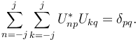  \sum_{n=-j}^j \sum_{k=-j}^j U_{np}^* U_{kq} = \delta_{pq}.