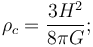 \rho_c = \frac{3 H^2}{8 \pi G};