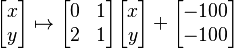 \begin{bmatrix} x \\ y\end{bmatrix} \mapsto \begin{bmatrix} 0&1\\ 2&1 \end{bmatrix}\begin{bmatrix} x \\ y\end{bmatrix} + \begin{bmatrix} -100 \\ -100\end{bmatrix}