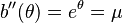  b''(\theta) =e^\theta = \mu