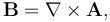 \mathbf{B} = \nabla \times \mathbf{A},