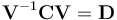 \mathbf{V}^{-1} \mathbf{C} \mathbf{V} = \mathbf{D} 