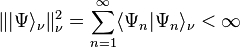 \| |\Psi\rangle_\nu \|_\nu^2 = \sum_{n=1}^\infty \langle \Psi_n |\Psi_n \rangle_\nu < \infty 