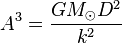 A^3 = \frac{G M_\odot D^2}{k^2}