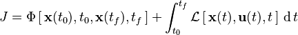 J=\Phi\,[\,\textbf{x}(t_0),t_0,\textbf{x}(t_f),t_f\,] + \int_{t_0}^{t_f} \mathcal{L}\,[\,\textbf{x}(t),\textbf{u}(t),t\,] \,\operatorname{d}t