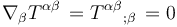 \nabla_\beta T^{\alpha\beta}  \,  = T^{\alpha\beta}{}_{;\beta}  \, = 0