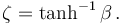  \zeta = \tanh^{-1}\beta  \,.