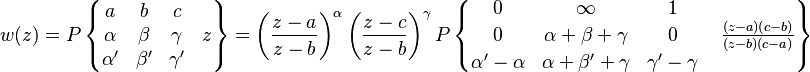 w(z)=P  \left\{ \begin{matrix} a & b & c & \; \\ 
\alpha & \beta & \gamma & z \\
\alpha' & \beta' & \gamma' & \;
\end{matrix} \right\} = \left(\frac{z-a}{z-b}\right)^\alpha 
\left(\frac{z-c}{z-b}\right)^\gamma
P \left\{ \begin{matrix} 0 & \infty & 1 & \; \\ 
0 & \alpha+\beta+\gamma & 0 & \;\frac{(z-a)(c-b)}{(z-b)(c-a)} \\
\alpha'-\alpha & \alpha+\beta'+\gamma & \gamma'-\gamma & \;
\end{matrix} \right\}
