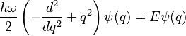  \frac{\hbar \omega}{2} \left(-\frac{d^2}{d q^2} + q^2 \right) \psi(q) = E \psi(q)