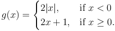 g(x) = \begin{cases} 2|x|,  & \mbox{if } x < 0 \\ 2x+1, & \mbox{if }  x \ge 0. \end{cases} 