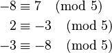  \begin{align}
-8 &\equiv 7 \pmod 5\\
2 &\equiv -3 \pmod 5\\
 -3 &\equiv -8 \pmod 5\,
\end{align}