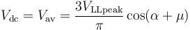 V_\mathrm {dc}=V_\mathrm {av}=\frac{3V_\mathrm {LLpeak}}{\pi} \cos (\alpha + \mu)