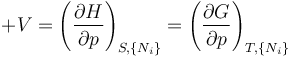 
+V=\left(\frac{\partial H}{\partial p}\right)_{S,\{N_i\}}
  =\left(\frac{\partial G}{\partial p}\right)_{T,\{N_i\}}
