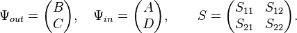 \Psi_{out}=\begin{pmatrix}B \\ C \end{pmatrix}, \quad \Psi_{in}=\begin{pmatrix}A \\ D \end{pmatrix}, \qquad S=\begin{pmatrix} S_{11} & S_{12} \\ S_{21} & S_{22} \end{pmatrix}.